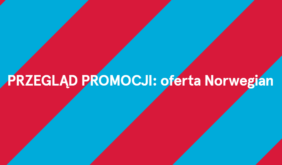 PRZEGLĄD PROMOCJI: promocja Norwegian – loty od 119 PLN